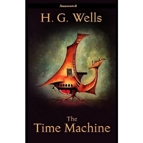 The Time Machine Annotated: Classics Original Editions Paperback, Independently Published, English, 9798718421132