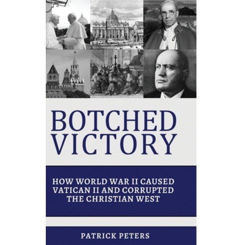 (영문도서) Botched Victory: How World War II Caused Vatican II and Corrupted the Christian West Hardcover, Lulu.com, English, 9781312589636