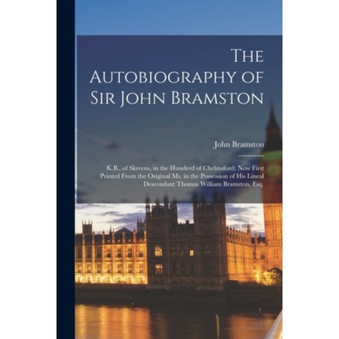 (영문도서) The Autobiography of Sir John Bramston: K.B. of Skreens in the Hundred of Chelmsford; Now F... Paperback, Legare Street Press, English, 9781016210966