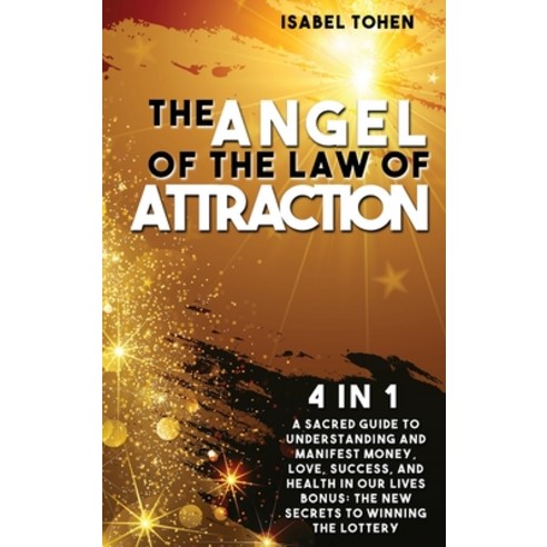 The Angel of the Law of Attraction: 4 in 1- A Sacred Guide to Understanding and Manifest Money Love... Hardcover, Isabel Tohen, English, 9781914061370