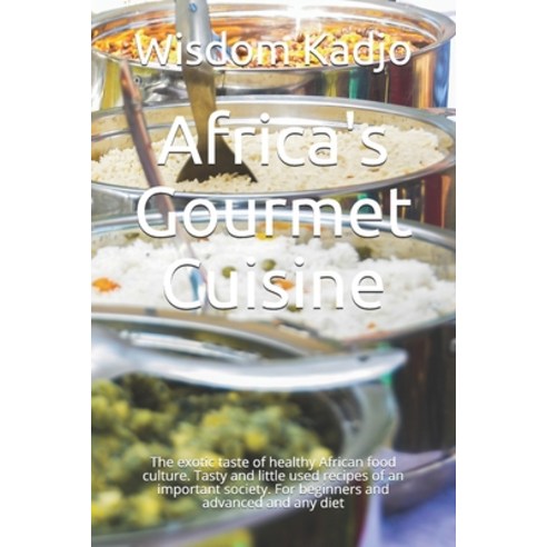 Africa''s Gourmet Cuisine: The exotic taste of a healthy food culture. Tasty and little used recipes ... Paperback, Independently Published, English, 9798728482390