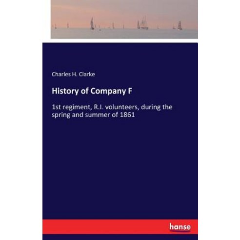 History of Company F: 1st regiment R.I. volunteers during the spring and summer of 1861 Paperback, Hansebooks, English, 9783337367534