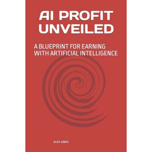 (영문도서) AI Profit Unveiled: A Blueprint for Earning with Artificial Intelligence Paperback, Independently Published, English, 9798866556762