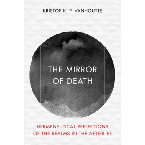 (영문도서) The Mirror of Death: Hermeneutical Reflections of the Realms in the Afterlife Hardcover, Rowman & Littlefield Publis..., English, 9781538171851