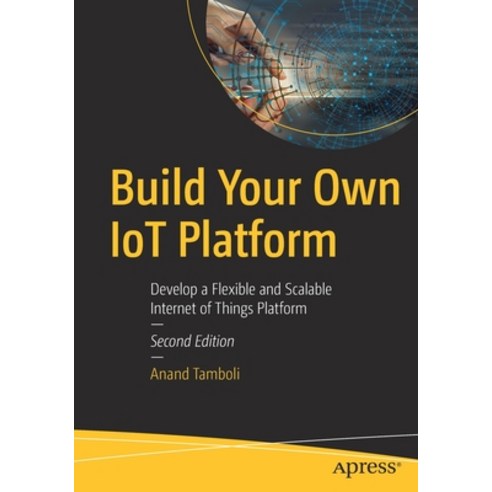 (영문도서) Build Your Own IoT Platform: Develop a Flexible and Scalable Internet of Things Platform Paperback, Apress, English, 9781484280720