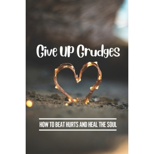 (영문도서) Give Up Grudges: How To Beat Hurts And Heal The Soul: Struggles Of Love Paperback, Independently Published, English, 9798534923865