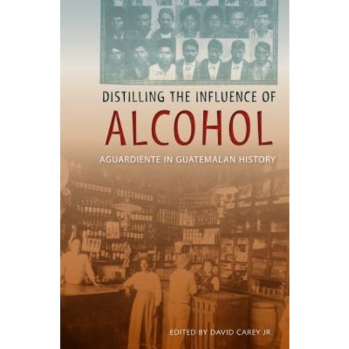 (영문도서) Distilling the Influence of Alcohol: Aguardiente in Guatemalan History Paperback, University Press of Florida, English, 9780813064222