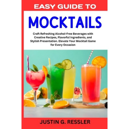 (영문도서) Easy Guide to Mocktails: Craft Refreshing Alcohol-Free Beverages with Creative Recipes Flavo... Paperback, Independently Published, English, 9798867368005