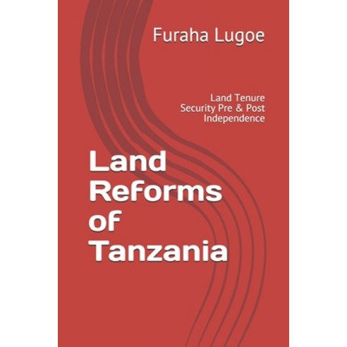 Land Reforms of Tanzania: Land Tenure Security Pre & Post Independence Paperback, Independently Published