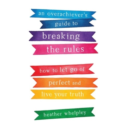 (영문도서) An Overachiever''s Guide to Breaking the Rules: How to Let Go of Perfect and Live Your Truth Paperback, Wise Ink, English, 9781634894609