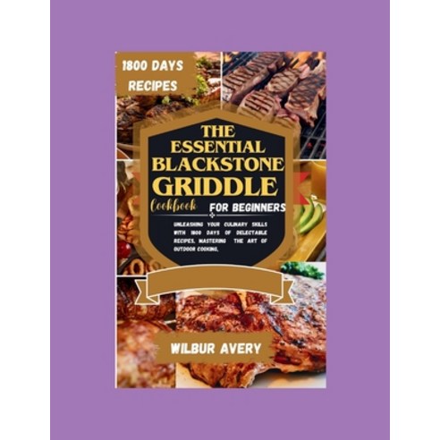 (영문도서) The Essential Blackstone Griddle Cookbook for Beginners: Unleashing Your Culinary Skills with... Paperback, Independently Published, English, 9798883801135