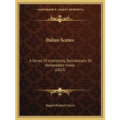 Italian Scenes: A Series Of Interesting Delineations Of Remarkable Views (1823) Paperback, Kessinger Publishing