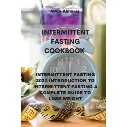 Intermittent Fasting Cookbook: Intermittent Fasting 2021 Introduction to Intermittent Fasting a Comp... Paperback, Arwa Almaral, English, 9781802331387