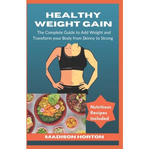 (영문도서) Healthy Weight Gain: The Complete Guide to Add Weight and Transform Your Body from Skinny to ... Paperback, Independently Published, English, 9798878389440