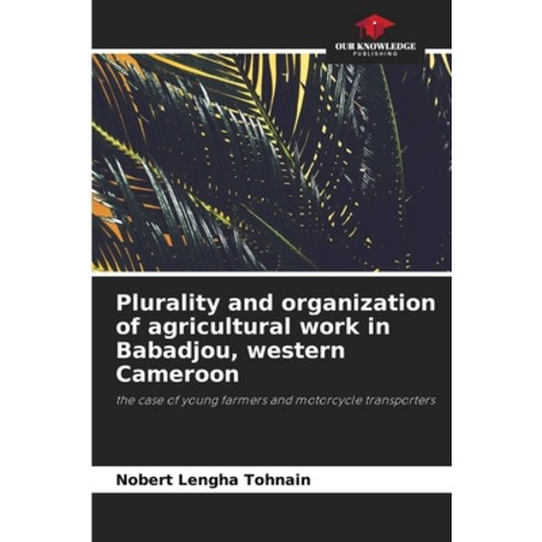 (영문도서) Plurality and organization of agricultural work in Babadjou western Cameroon Paperback, Our Knowledge Publishing, English, 9786204398785