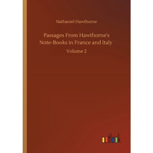 Passages From Hawthorne''s Note-Books in France and Italy: Volume 2 Paperback, Outlook Verlag