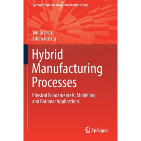 (영문도서) Hybrid Manufacturing Processes: Physical Fundamentals Modelling and Rational Applications Paperback, Springer, English, 9783030771096