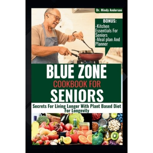(영문도서) Blue Zone Cookbook for Seniors: Secrets For Living Longer With Plant Based Diet For Longevity Paperback, Independently Published, English, 9798863194523