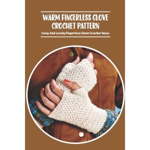 (영문도서) Warm Fingerless Glove Crochet Pattern: Cozy And Lovely Fingerless Glove Crochet Ideas Paperback, Independently Published, English, 9798420598351