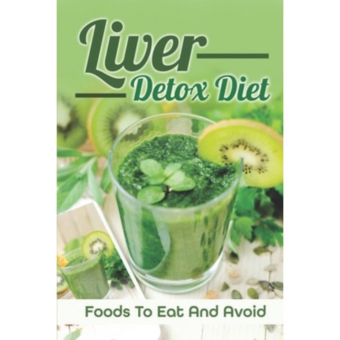 (영문도서) Liver Detox Diet: Foods To Eat And Avoid: Whole Foods Liver Cleanse Paperback, Independently Published, English, 9798475253076