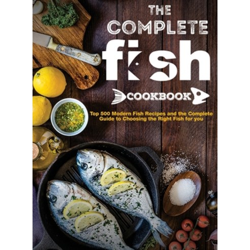 (영문도서) The Complete Fish Cookbook: Top 500 Modern Fish Recipes and the Complete Guide to Choosing th... Hardcover, Mighty Publishing, English, 9781637335857