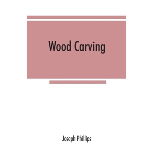 (영문도서) Wood carving: being a carefully graduated educational course for schools and adult classes Paperback, Alpha Edition, English, 9789353867539