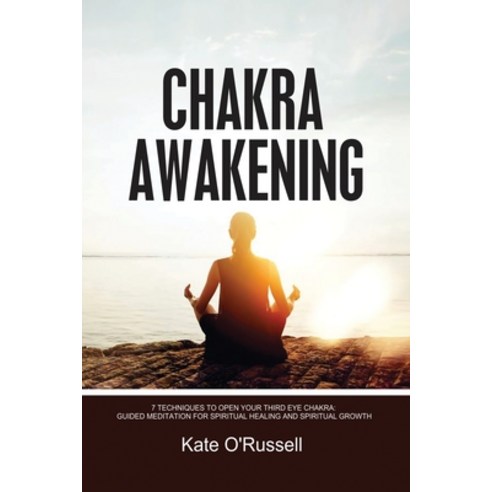 Chakra Awakening: 7 Techniques to Open Your Third Eye Chakra: Guided Meditation for Spiritual Healin... Paperback, Kyle Andrew Robertson, English, 9781954797529