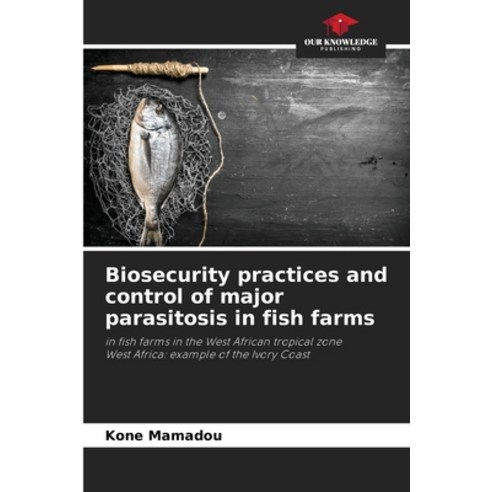 (영문도서) Biosecurity practices and control of major parasitosis in fish farms Paperback, Our Knowledge Publishing, English, 9786205586440