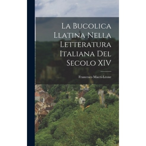 (영문도서) La Bucolica Llatina Nella Letteratura Italiana del Secolo XIV Hardcover, Legare Street Press, English, 9781018960975