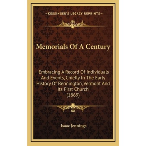Memorials Of A Century: Embracing A Record Of Individuals And Events Chiefly In The Early History O... Hardcover, Kessinger Publishing