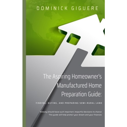 The Aspiring Homeowner''s Manufactured Home Preparation Guide: : Finding Buying and Preparing Semi-... Paperback, Independently Published, English, 9798731654104