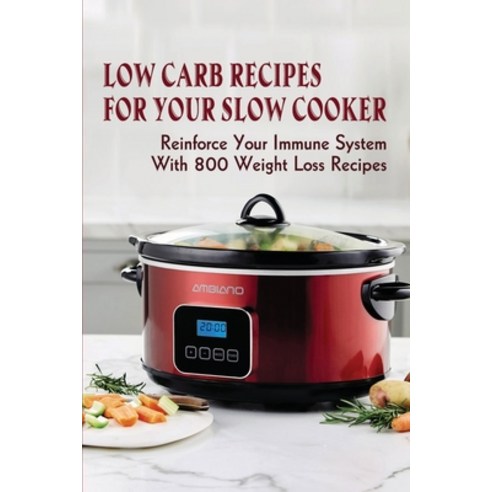 (영문도서) Low Carb Recipes For Your Slow Cooker: Reinforce Your Immune System With 800 Weight Loss Reci... Paperback, Independently Published, English, 9798530945137