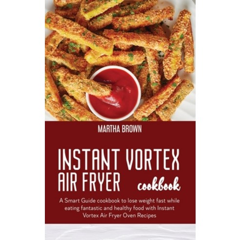 Instant Vortex Air Fryer Cookbook: A complete and detailed guide cookbook About The Instant Vortex A... Hardcover, Martha Brown, English, 9781914416040