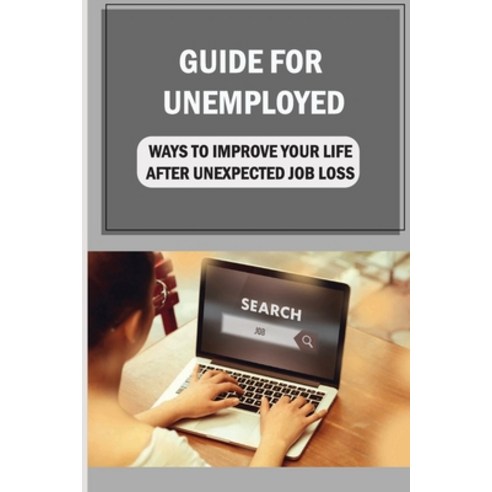 (영문도서) Guide For Unemployed: Ways To Improve Your Life After Unexpected Job Loss: Career Recovery Paperback, Independently Published, English, 9798546925383