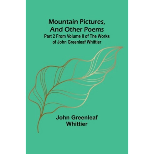 (영문도서) Mountain Pictures and other poems; Part 2 From Volume II of The Works of John Greenleaf Whit... Paperback, Alpha Edition, English, 9789357951494