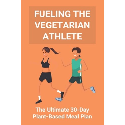 Fueling The Vegetarian Athlete: The Ultimate 30-Day Plant-Based Meal Plan: High Protein Recipes Vege... Paperback, Amazon Digital Services LLC..., English, 9798737261627