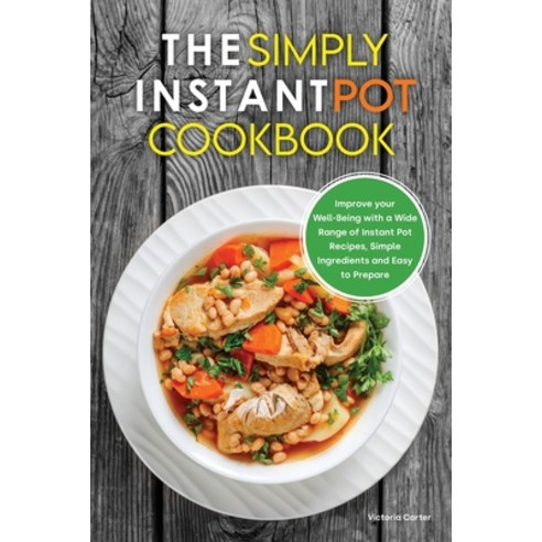The Simply Instant Pot Cookbook: Improve your Well-Being with a Wide Range of Instant Pot Recipes S... Paperback, Victoria Carter, English, 9781801834926