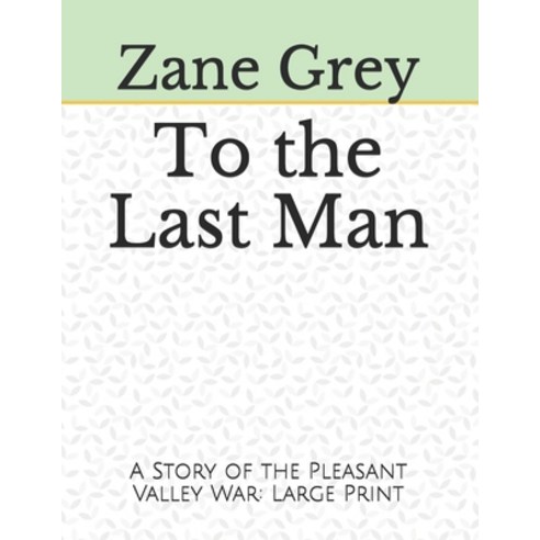 To the Last Man A Story of the Pleasant Valley War: Large Print Paperback, Independently Published