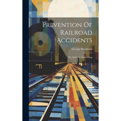 (영문도서) Prevention Of Railroad Accidents: Or Safety In Railroading Hardcover, Legare Street Press, English, 9781020142888