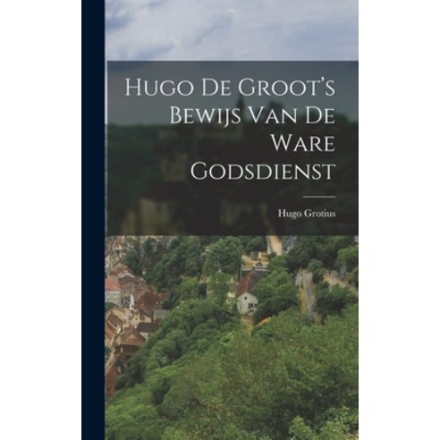 (영문도서) Hugo de Groot''s Bewijs van de Ware Godsdienst Hardcover, Legare Street Press, English, 9781016539210