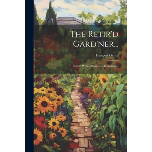 (영문도서) The Retir''d Gard''ner...: Revis''d With...Alterations & Additions Paperback, Legare Street Press, English, 9781021634085
