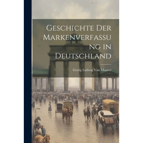 (영문도서) Geschichte Der Markenverfassung in Deutschland Paperback, Legare Street Press, English, 9781021741707
