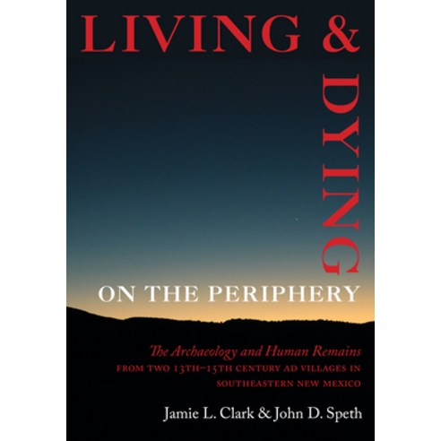 (영문도서) Living and Dying on the Periphery: The Archaeology and Human Remains from Two 13th-15th Centu... Hardcover, University of Utah Press, English, 9781647690533
