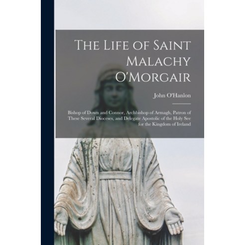 (영문도서) The Life of Saint Malachy O''Morgair: Bishop of Down and Connor Archbishop of Armagh Patron ... Paperback, Legare Street Press, English, 9781015183636