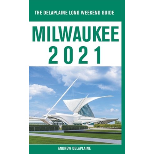Milwaukee - The Delaplaine 2021 Long Weekend Guide Paperback, Gramercy Park Press