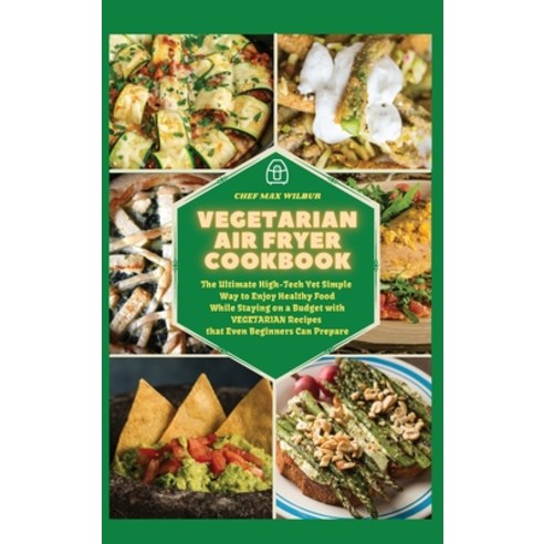 (영문도서) Vegetarian Air Fryer Cookbook: The Ultimate High-Tech Yet Simple Way to Enjoy Healthy Food Wh... Hardcover, Max Wilbur, English, 9781803123547