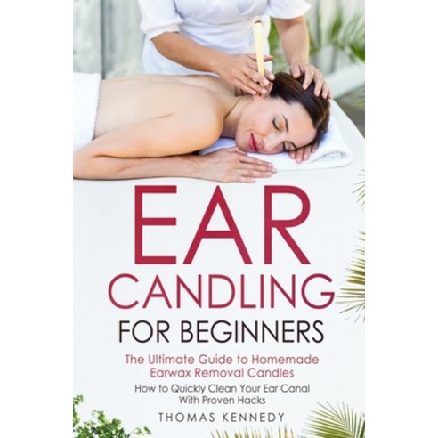 (영문도서) Ear Candling for Beginners: The Ultimate Guide to Homemade Earwax Removal Candles - How to Qu... Paperback, Independently Published, English, 9798540737609