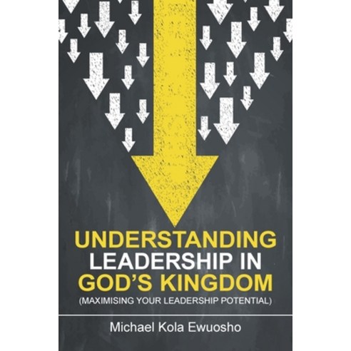 (영문도서) Understanding Leadership in God''s Kingdom: (Maximising Your Leadership Potential) Paperback, Xlibris UK, English, 9781664115897