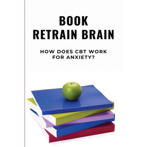 (영문도서) Book Retrain Brain: How Does CBT Work For Anxiety?: Cognitive Behavioral Therapy Examples Paperback, Independently Published, English, 9798517850874