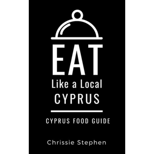 Eat Like a Local-Cyprus: Cyprus Food Guide Paperback, Independently Published, English, 9798633388640